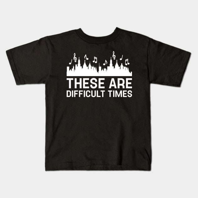 Funny Music These Are Difficult Times Kids T-Shirt by TeeTypo